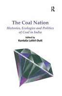 The coal nation : histories, ecologies and politics of coal in India /