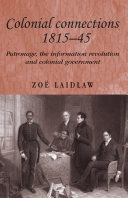 Colonial connections 1815-45 : patronage, the information revolution and colonial government /