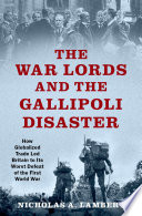 The war lords and the Gallipoli disaster : how globalized trade led Britain to its worst defeat of the First World War /