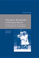 Öffentliche Kleinkindererziehung in Bayern : die Rolle des Staates bei der Definition einer Lebensphase im 19. Jahrhundert /