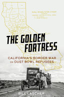 The golden fortress : California's border war on Dust Bowl refugees /