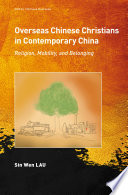 Overseas Chinese Christians in contemporary China : religion, mobility, and belonging /