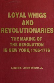 Loyal Whigs and revolutionaries : the making of the Revolution in New York, 1765-1776 /