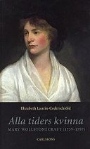 Alla tiders kvinna : Mary Wollstonecraft (1759-1797) i liv, brev och verk /