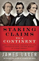 Staking Claims to a Continent : John A. Macdonald, Abraham Lincoln, Jefferson Davis, and the making of North America /