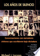 Los años de silencio : conversaciones con narradores chilenos que escribieron bajo dictadura /