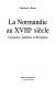 La Normandie au XVIIIe si�ecle : croissance, lumi�eres et R�evolution /