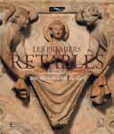 Les premiers retables, XIIe-début du XVe siècle : une mise en scène du sacré. Catalogue de l'exposition, musée du Louvre, espace Richelieu, 10 avril-juillet 2009 /