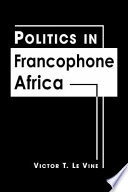Politics in Francophone Africa /