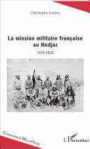 La mission militaire franc��aise au Hedjaz : 1916-1920 /