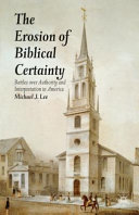 The erosion of Biblical certainty : battles over authority and interpretation in America /