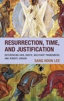 Resurrection, time, and justification : referencing Karl Barth, Wolfhart Pannenberg, and Robert Jenson /
