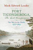 Fort Ticonderoga, the last campaigns : the war in the North, 1777-1783 /
