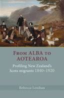 From Alba to Aotearoa : profiling New Zealand's Scots migrants, 1840-1920 /