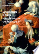 La peinture �a Paris sous le r�egne de Fran�cois Ier /
