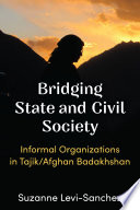 Bridging state and civil society : informal organizations in Tajik/Afghan Badakhshan /