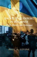 Raoul Wallenberg in Budapest : myth, history and Holocaust, 1944-1945 /