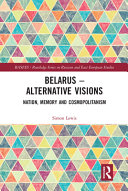 Belarus--alternative visions : nation, memory and cosmopolitanism /