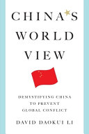 China's world view : demystifying China to prevent global conflict /