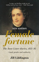 Female fortune : the Anne Lister diaries, 1833-36 : land, gender and authority /