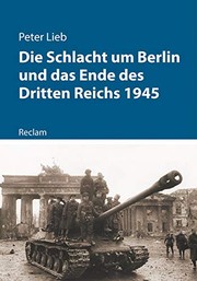 Die Schlacht um Berlin und das Ende des Dritten Reiches 1945 /