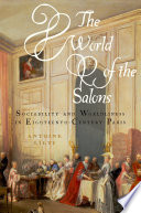 The world of the salons : sociability and worldliness in eighteenth-century Paris /