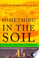 Something in the soil : legacies and reckonings in the New West /