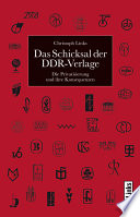 Das Schicksal der DDR-Verlage : die Privatisierung und ihre Konsequenzen /