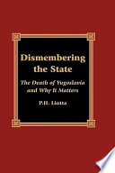 Dismembering the state : the death of Yugoslavia and why it matters /