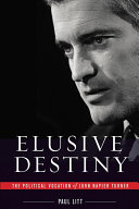Elusive destiny : the political vocation of John Napier Turner /