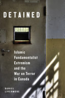 Detained : Islamic fundamentalist extremism and the war on terror in Canada /