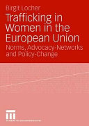Trafficking in women in the European Union : norms, advocacy-networks and policy-change /