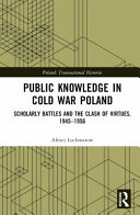 Public knowledge in Cold War Poland : scholarly battles and the clash of virtues, 1945-1956 /