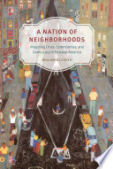 A nation of neighborhoods : imagining cities, communities, and democracy in postwar America /