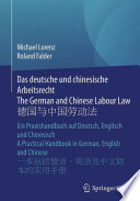 Das deutsche und chinesische Arbeitsrecht : ein Praxishandbuch auf Deutsch, Englisch und Chinesisch = a practical handbook in German, English and Chinese /