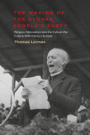 The making of the Slovak people's party : religion, nationalism and nation-building in early 20th-century Europe /