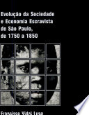 Evolução da sociedade e economia escravista de São Paulo, de 1750 a 1850 /