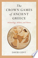 The Crown Games of ancient Greece : archaeology, athletes, and heroes /