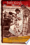 Juki Girls, Good Girls : Gender and Cultural Politics in Sri Lanka's Global Garment Industry /