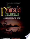 La pen�insula fracturada : conformaci�on mar�itima, social y forestal del Territorio Federal de Quintana Roo, 1884-1902 /