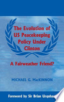 The evolution of US peacekeeping policy under Clinton : a fairweather friend? /