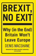 Brexit, no exit : why (in the end) Britain won't leave Europe /