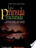 La península fracturada : conformación marítima, social y forestal del Territorio Federal de Quintana Roo, 1884-1902 /