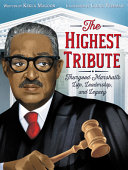 The highest tribute : Thurgood Marshalls life, leadership, and legacy /