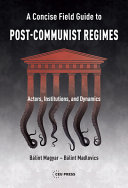 A concise field guide to post-communist regimes : actors, institutions, and dynamics /