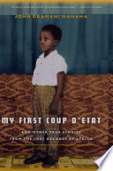 My first coup d'etat and other true stories from the lost decades of Africa /
