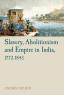 Slavery, abolitionism and empire in India, 1772-1843 /