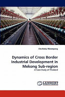 Dynamics of cross border industrial development in Mekong sub-region : a case study of Thailand /