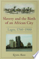 Slavery and the birth of an African city : Lagos, 1760-1900 /