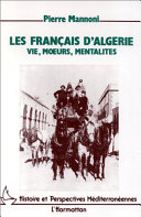 Les Français d'Algérie : vie, moeurs, mentalité : de la conquête des Territoires du Sud à l'indépendance /